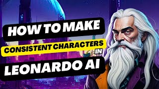 How to Make Consistent Characters in Leonardo AI: The Ultimate Guide!
