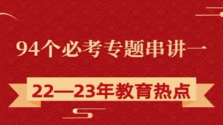 全网最新最全《教育热点专项押题第二季94个专题》串讲之一