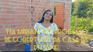 tia mirian  no processo de cobertura da casa da Deliane