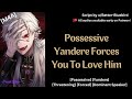 [M4A] Possessive Yandere Forces You To Love Him [Possessive] [Yandere] [Threatening] [Forced] [ASMR]