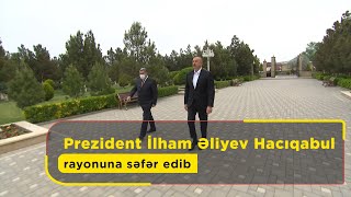 Prezident İlham Əliyev Hacıqabul rayonuna səfər edib