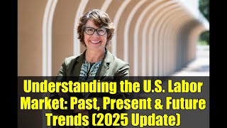 Understanding the U.S. Labor Market: Past, Present & Future Trends (2025 Update)
