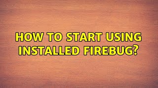 How to start using installed Firebug? (2 Solutions!!)