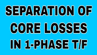 SEPARATION OF CORE LOSSES IN TRANSFORMER.