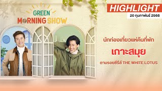 นักท่องเที่ยวแห่ค้นที่พักเกาะสมุย ตามรอยซีรีส์ “The White Lotus” | GREEN MORNING SHOW (20/02/68)