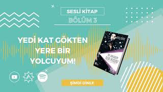 Bölüm 3 // Yedi Kat Gökten Yere Bir Yolcuyum!