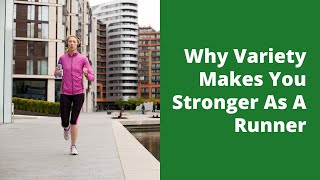 Why Variety Makes You Stronger As A Runner