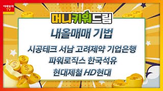 시공테크, 서남, 고려제약, 파워로직스, 한국석유, HD현대, 기업은행, 현대제철_머니키워드림 (20231007)