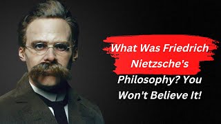 What Was Friedrich Nietzsche's Philosophy? You Won't Believe It! German philosopher