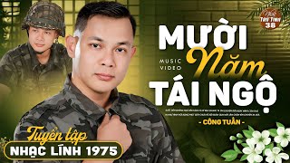 MƯỜI NĂM TÁI NGỘ - CÔNG TUẤN ➤LK Nhạc Lính 1975 ➤ RUMBA HẢI NGOẠI Hay VƯỢT THỜI GIAN