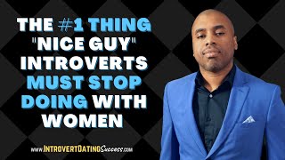 The #1 Thing Nice Guy Introverts MUST Stop Doing With Women
