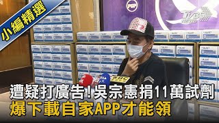 遭疑打廣告!吳宗憲捐11萬試劑　爆下載自家APP才能領｜TVBS新聞