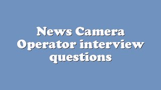 News Camera Operator interview questions