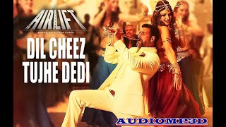 3d Songs।।DIL CHEEZ TUJHE DEDI Full  Song | AIRLIFT | Akshay Kumar | Ankit Tiwari, Arijit Singh