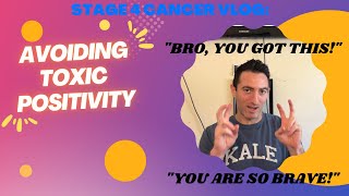 Stage 4 Cancer Vlog: Avoid Toxic Positivity Around Cancer Patients