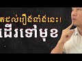 ត្រូវដើរទៅមុខបើនូវគិតដល់រឿងទាំងអស់នេះ keep going weshare podcast