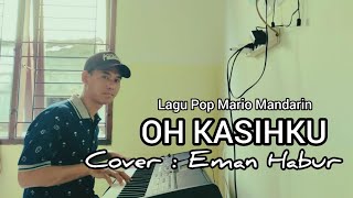 OH KASIHKU ( Pop Mario Mandarin)  Cover Eman Habur