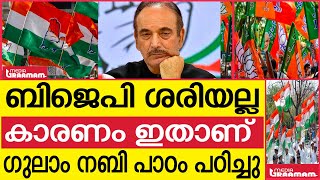 ബിജെപി ശരിയല്ല കാരണം ഇതാണ് | ഗുലാം നബി പാഠം പഠിച്ചു