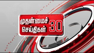 முதன்மைச் செய்திகள் 30 | Tamil News | Today News | Watch Tamil News - 08/09/2022