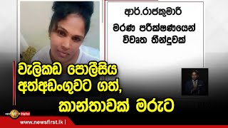 වැලිකඩ පොලීසිය අත්අඩංගුවට ගත්,කාන්තාවක් මරුට,පොලිස්පති නියමයෙන් විශේෂ විමර්ශනයක්