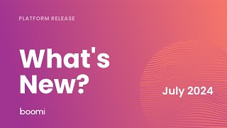 What's new with Boomi? | July 2024 Boomi Enterprise Platform Release