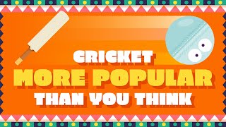 Cricket, more popular than you think