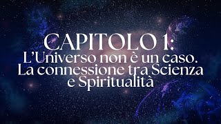 CAPITOLO 1: L’Universo non è un caso - la connessione tra Scienza e Spiritualità