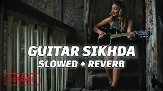 Guitar Sikhda ( Slowed + Reverb ) || Jassie Gill || Glass Lofi
