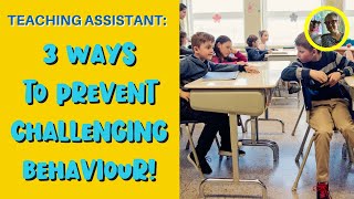 TEACHING ASSISTANT: 3 WAYS TO PREVENT CHALLENGING BEHAVIOUR