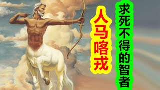 【希臘神話-大力神篇 十一期】希臘最慘人馬喀戎，求死不得的智者