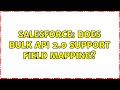 Salesforce: Does Bulk API 2.0 support field mapping?