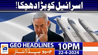 Geo Headlines Today 10 PM | Israel in Trouble | 22nd April 2024