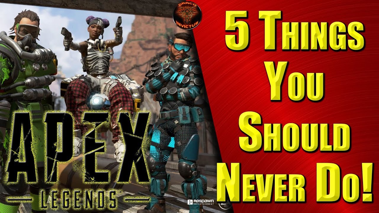 5 Things You Shouldn T Do When You Start Playing Apex Legends Youtube 5 Things You Shouldn T Do When You Start Playing Apex Legends Youtube