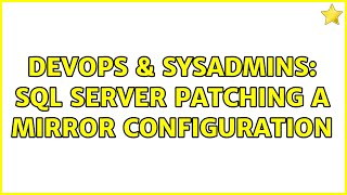 DevOps & SysAdmins: SQL Server Patching a Mirror configuration