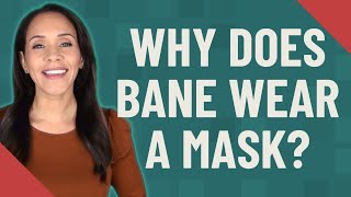 Why does Bane wear a mask?