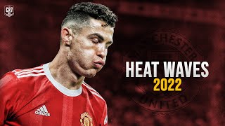 Cristiano Ronaldo 2022 ● Glass Animals - Heat Waves | Skills & Goals | HD