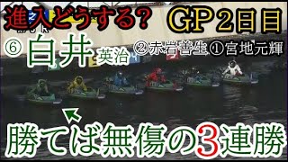 【GP競艇】①宮地②赤岩に対し前付け来るか？⑥白井英治、勝てば無傷の3連勝