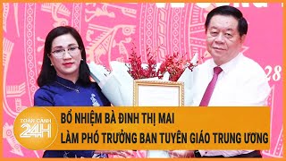 Bổ nhiệm bà Đinh Thị Mai làm Phó trưởng Ban Tuyên giáo Trung ương