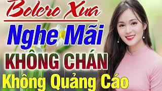 222 Bài Nhạc Vàng Xưa KHÔNG QUẢNG CÁO CỰC ÊM TAI Đảm Bảo Bạn Sẽ Không Hối Hận - Album Bolero Dễ Ngủ