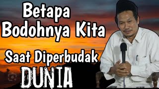 Betapa Bodohnya Kita Saat Diperbudak Dunia || Gus Baha