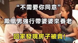 “不需要你同意”鳳凰男強行帶婆婆來養老，回家發現房子被賣！| 翠花的秘密