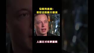 马斯克直言：我犯过最大的错误是过于看重一个人的能力，人品比才华更重要！ #马斯克