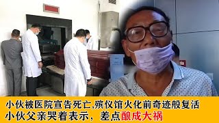 小伙被医院宣告死亡，殡仪馆火化前奇迹般复活，小伙父亲哭诉表示，差点酿成大祸。