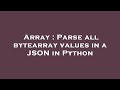 Array : Parse all bytearray values in a JSON in Python