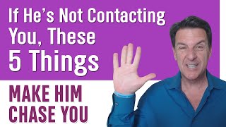 If He's Not Contacting You, These 5 Things Make Him Chase YOU