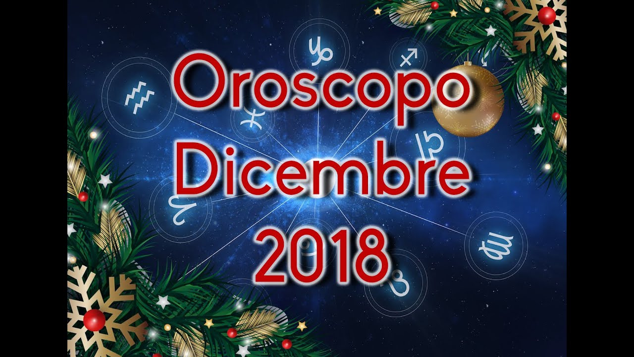 OROSCOPO DICEMBRE 2018 - YouTube