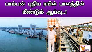 பாம்பன் புதிய ரயில் பாலத்தில் மீண்டும் ஆய்வு  ! | Pamban Bridge | Railway