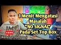 Mengatasi Masalah No Signal pada Set top box (Salah Satu Penyebab nya adalah ini)