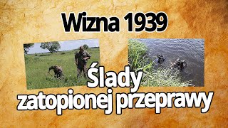 #22 Wizna 1939. ŚLADY zatopionej PRZEPRAWY