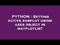 PYTHON : Setting active subplot using axes object in matplotlib?